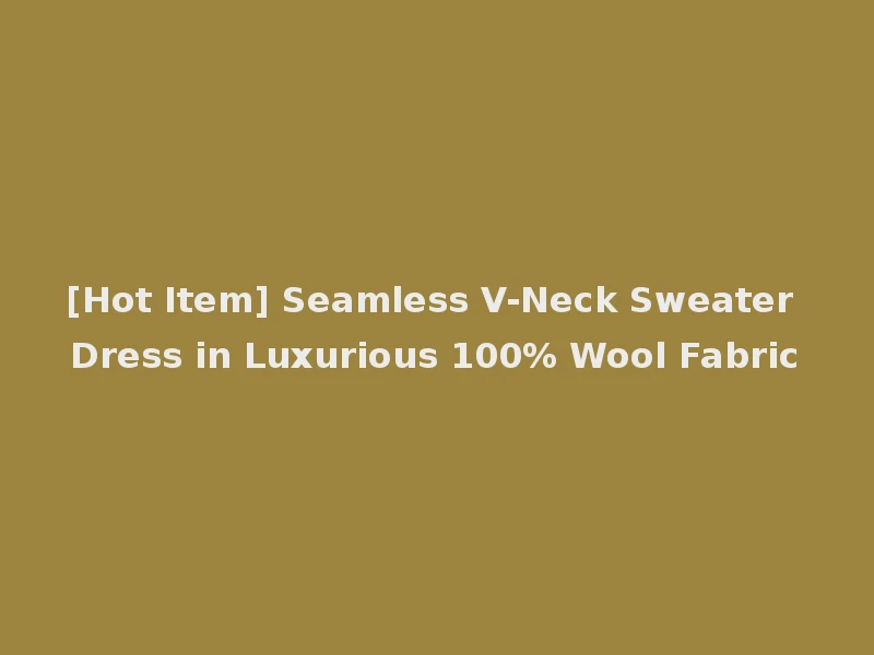 [Hot Item] Seamless V-Neck Sweater Dress in Luxurious 100% Wool Fabric