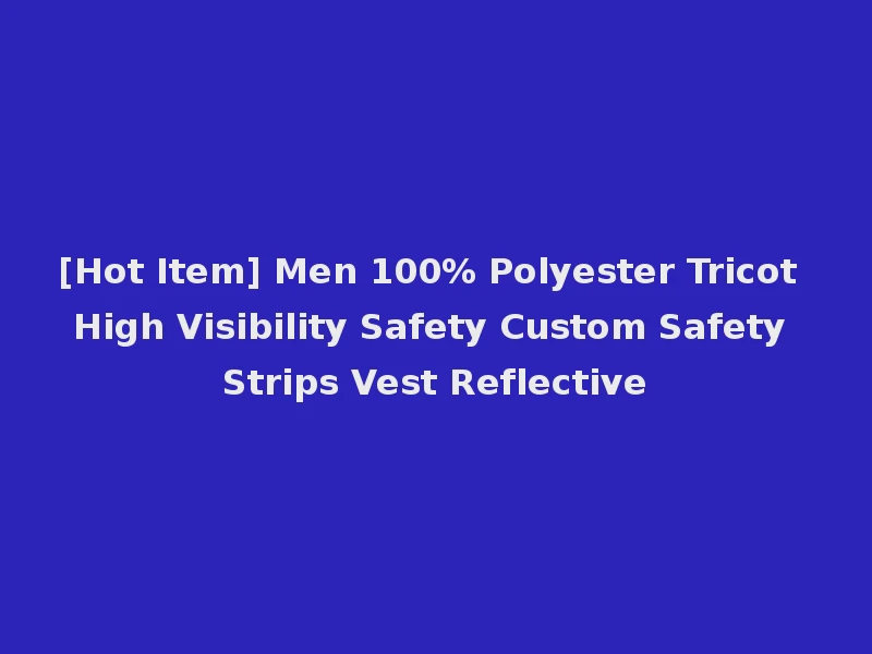 [Hot Item] Men 100% Polyester Tricot High Visibility Safety Custom Safety Strips Vest Reflective