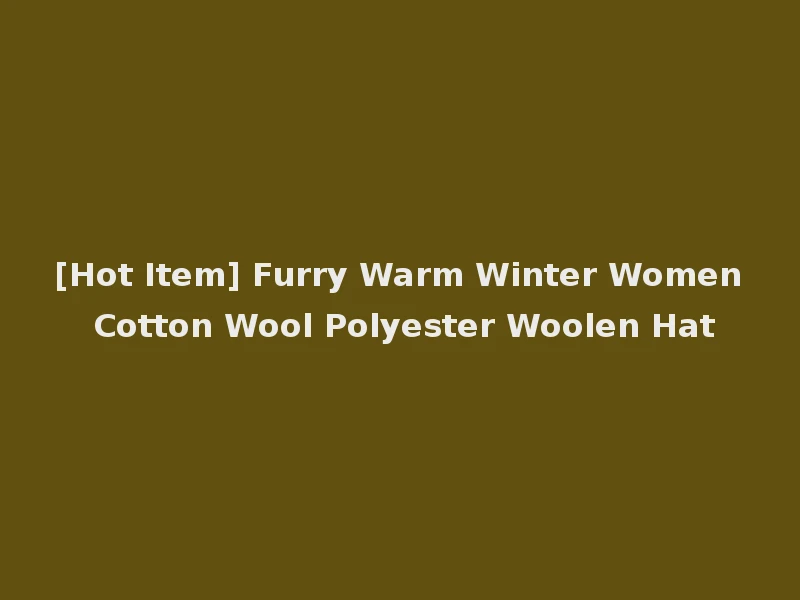 [Hot Item] Furry Warm Winter Women Cotton Wool Polyester Woolen Hat
