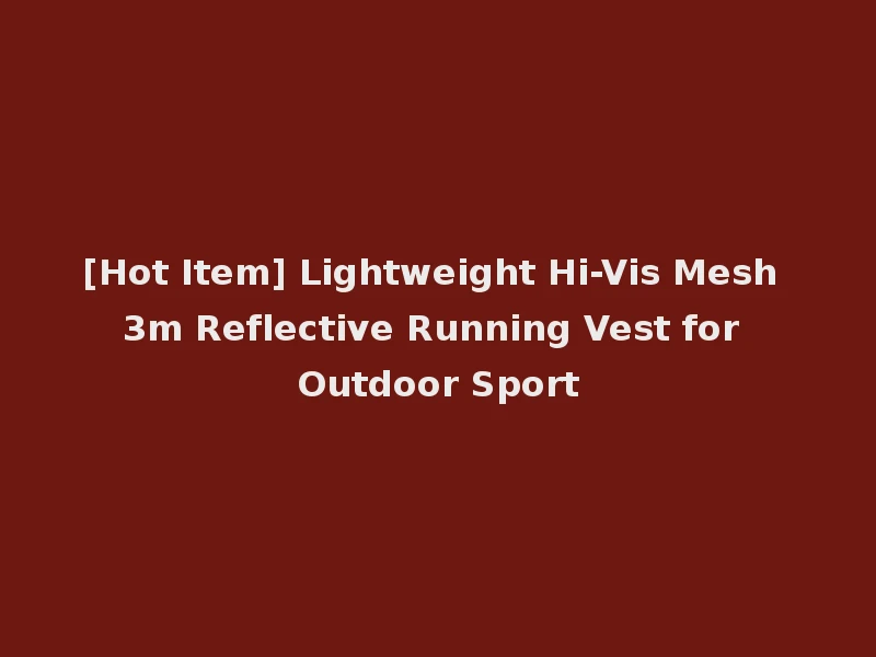 [Hot Item] Lightweight Hi-Vis Mesh 3m Reflective Running Vest for Outdoor Sport