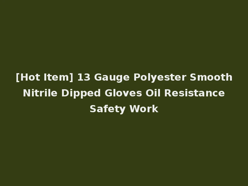 [Hot Item] 13 Gauge Polyester Smooth Nitrile Dipped Gloves Oil Resistance Safety Work