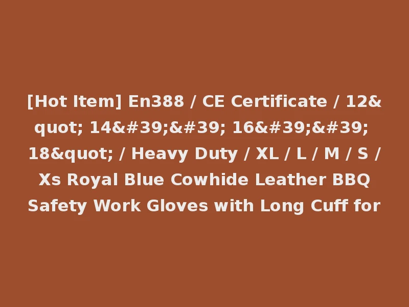 [Hot Item] En388 / CE Certificate / 12" 14'' 16'' 18" / Heavy Duty / XL / L / M / S / Xs Royal Blue Cowhide Leather BBQ Safety Work Gloves with Long Cuff for