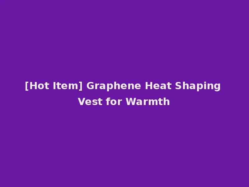 [Hot Item] Graphene Heat Shaping Vest for Warmth