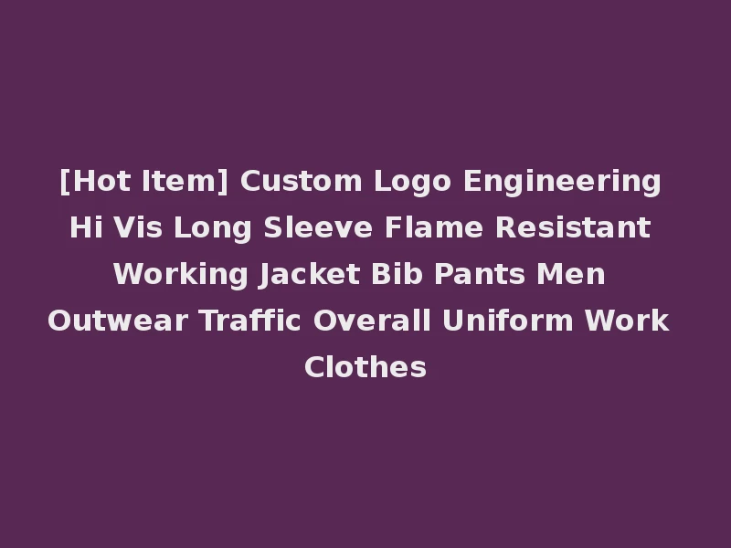 [Hot Item] Custom Logo Engineering Hi Vis Long Sleeve Flame Resistant Working Jacket Bib Pants Men Outwear Traffic Overall Uniform Work Clothes
