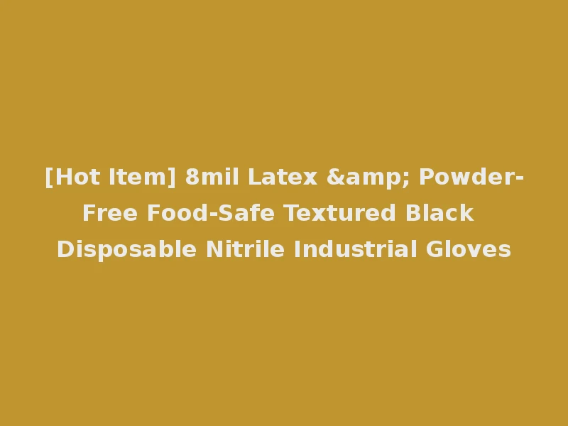 [Hot Item] 8mil Latex & Powder-Free Food-Safe Textured Black Disposable Nitrile Industrial Gloves