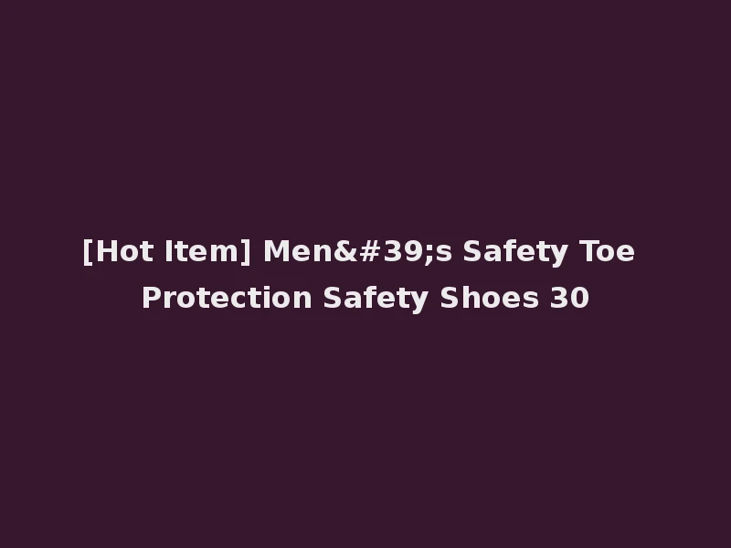 [Hot Item] Men's Safety Toe Protection Safety Shoes 30