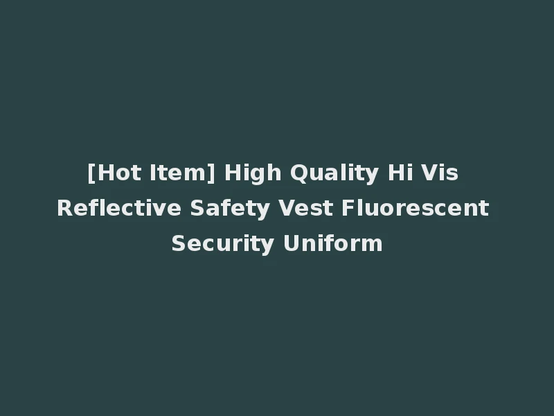 [Hot Item] High Quality Hi Vis Reflective Safety Vest Fluorescent Security Uniform
