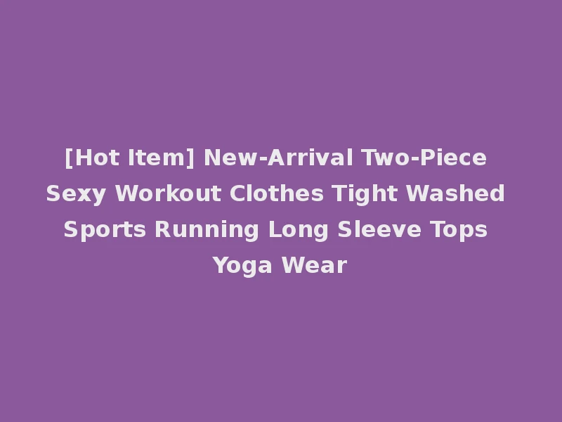 [Hot Item] New-Arrival Two-Piece Sexy Workout Clothes Tight Washed Sports Running Long Sleeve Tops Yoga Wear