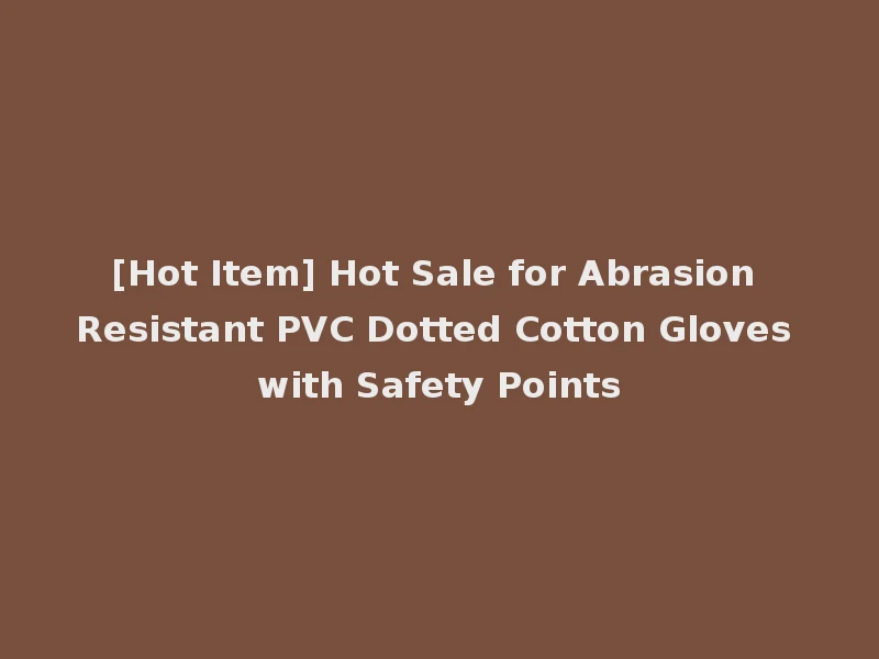 [Hot Item] Hot Sale for Abrasion Resistant PVC Dotted Cotton Gloves with Safety Points