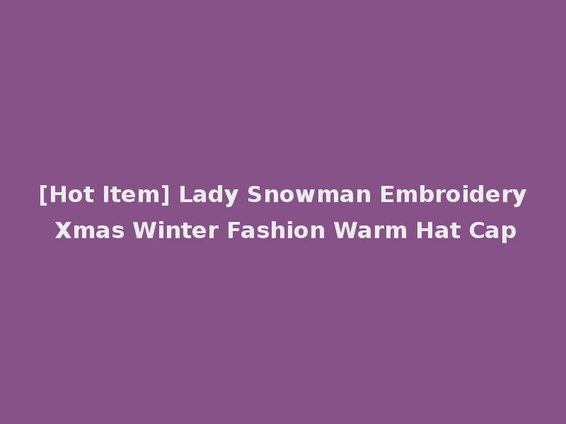 [Hot Item] Lady Snowman Embroidery Xmas Winter Fashion Warm Hat Cap