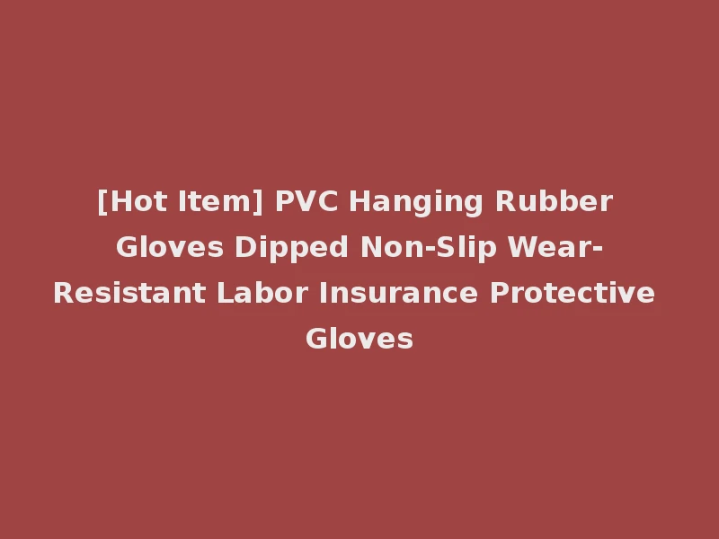 [Hot Item] PVC Hanging Rubber Gloves Dipped Non-Slip Wear-Resistant Labor Insurance Protective Gloves