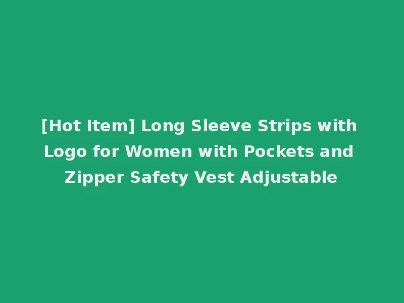 [Hot Item] Long Sleeve Strips with Logo for Women with Pockets and Zipper Safety Vest Adjustable