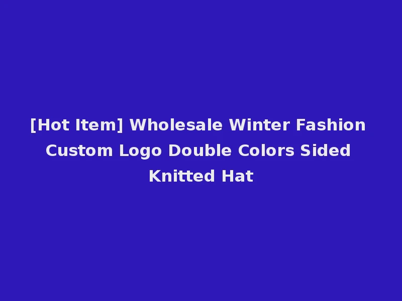 [Hot Item] Wholesale Winter Fashion Custom Logo Double Colors Sided Knitted Hat