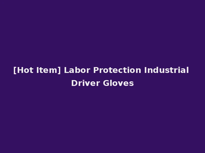 [Hot Item] Labor Protection Industrial Driver Gloves