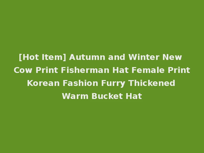[Hot Item] Autumn and Winter New Cow Print Fisherman Hat Female Print Korean Fashion Furry Thickened Warm Bucket Hat
