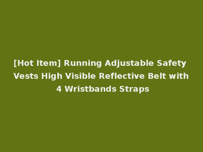[Hot Item] Running Adjustable Safety Vests High Visible Reflective Belt with 4 Wristbands Straps