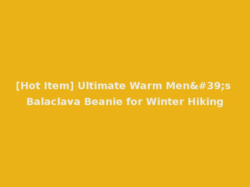 [Hot Item] Ultimate Warm Men's Balaclava Beanie for Winter Hiking