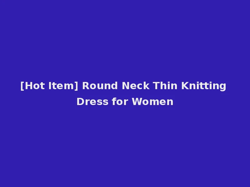 [Hot Item] Round Neck Thin Knitting Dress for Women