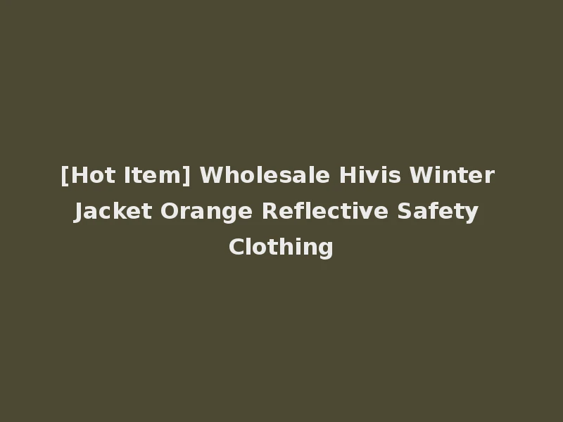 [Hot Item] Wholesale Hivis Winter Jacket Orange Reflective Safety Clothing