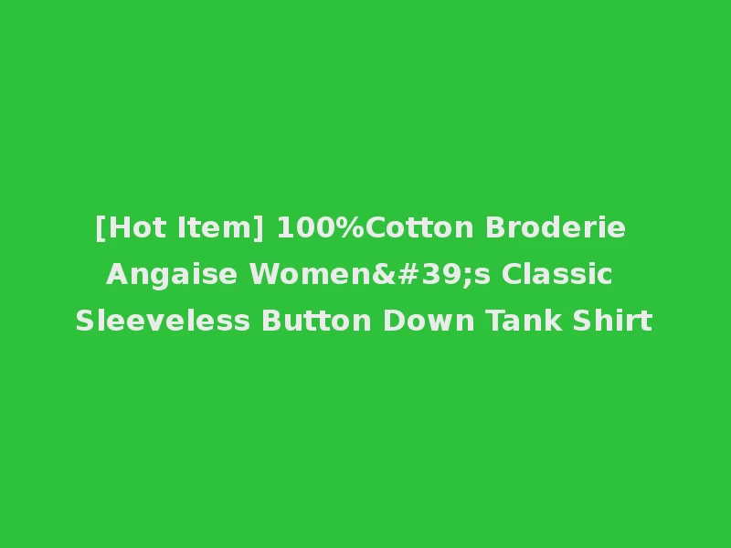 [Hot Item] 100%Cotton Broderie Angaise Women's Classic Sleeveless Button Down Tank Shirt