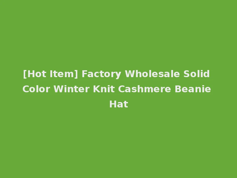 [Hot Item] Factory Wholesale Solid Color Winter Knit Cashmere Beanie Hat