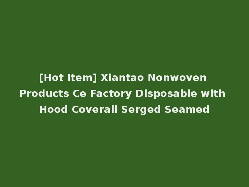[Hot Item] Xiantao Nonwoven Products Ce Factory Disposable with Hood Coverall Serged Seamed