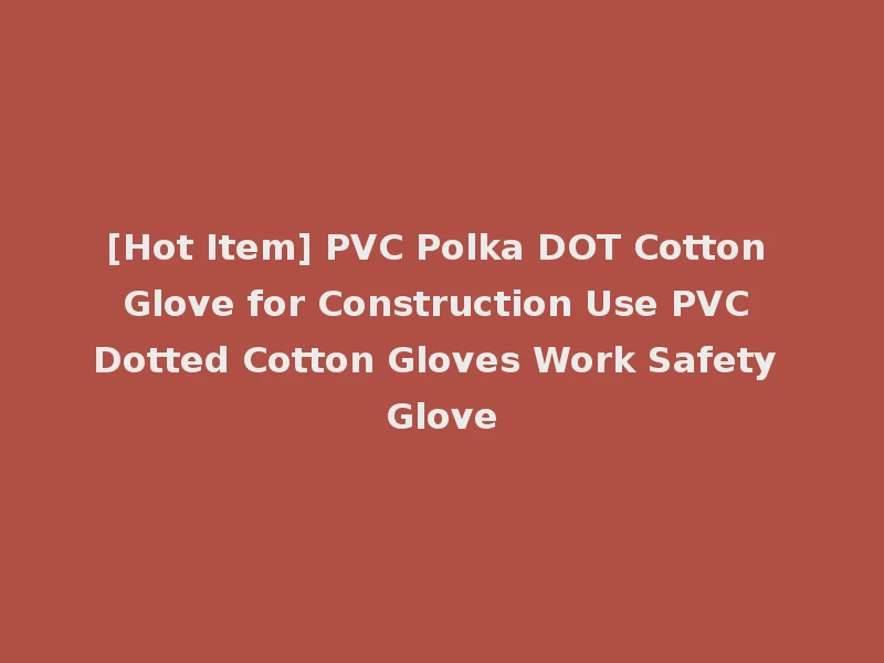 [Hot Item] PVC Polka DOT Cotton Glove for Construction Use PVC Dotted Cotton Gloves Work Safety Glove