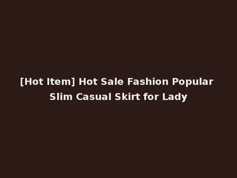 [Hot Item] Hot Sale Fashion Popular Slim Casual Skirt for Lady