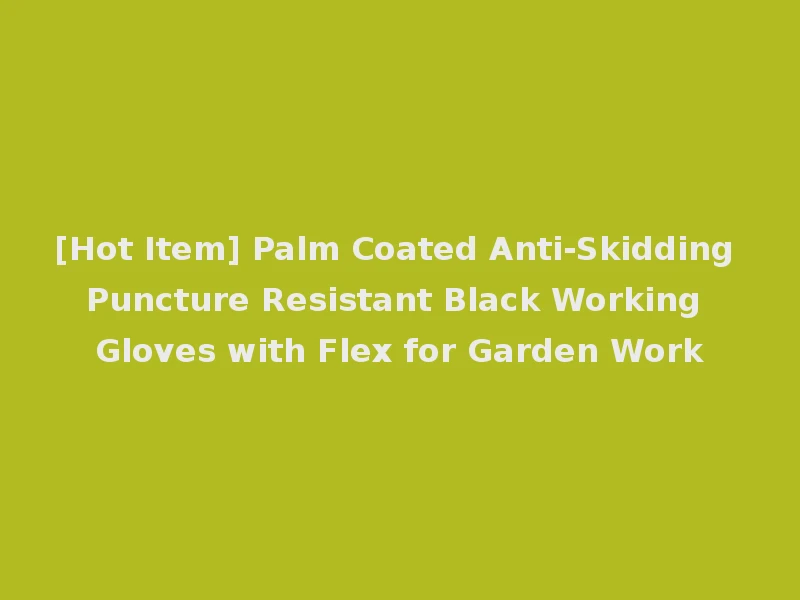 [Hot Item] Palm Coated Anti-Skidding Puncture Resistant Black Working Gloves with Flex for Garden Work