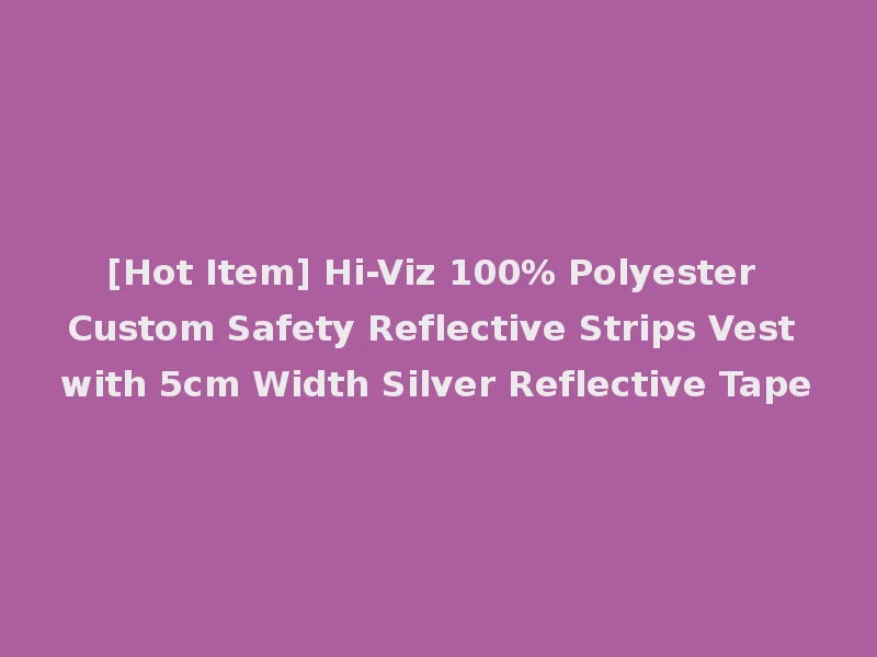 [Hot Item] Hi-Viz 100% Polyester Custom Safety Reflective Strips Vest with 5cm Width Silver Reflective Tape