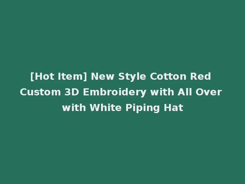 [Hot Item] New Style Cotton Red Custom 3D Embroidery with All Over with White Piping Hat