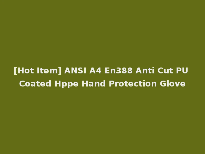 [Hot Item] ANSI A4 En388 Anti Cut PU Coated Hppe Hand Protection Glove