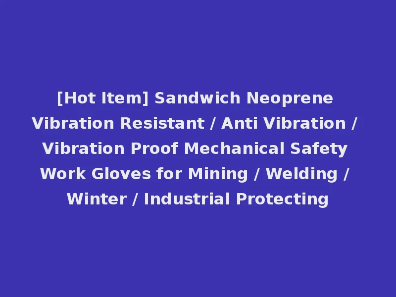[Hot Item] Sandwich Neoprene Vibration Resistant / Anti Vibration / Vibration Proof Mechanical Safety Work Gloves for Mining / Welding / Winter / Industrial Protecting