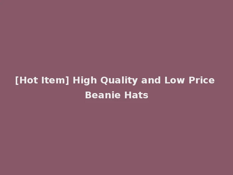 [Hot Item] High Quality and Low Price Beanie Hats