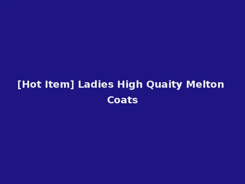 [Hot Item] Ladies High Quaity Melton Coats