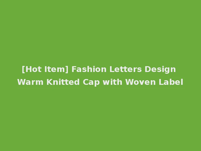 [Hot Item] Fashion Letters Design Warm Knitted Cap with Woven Label