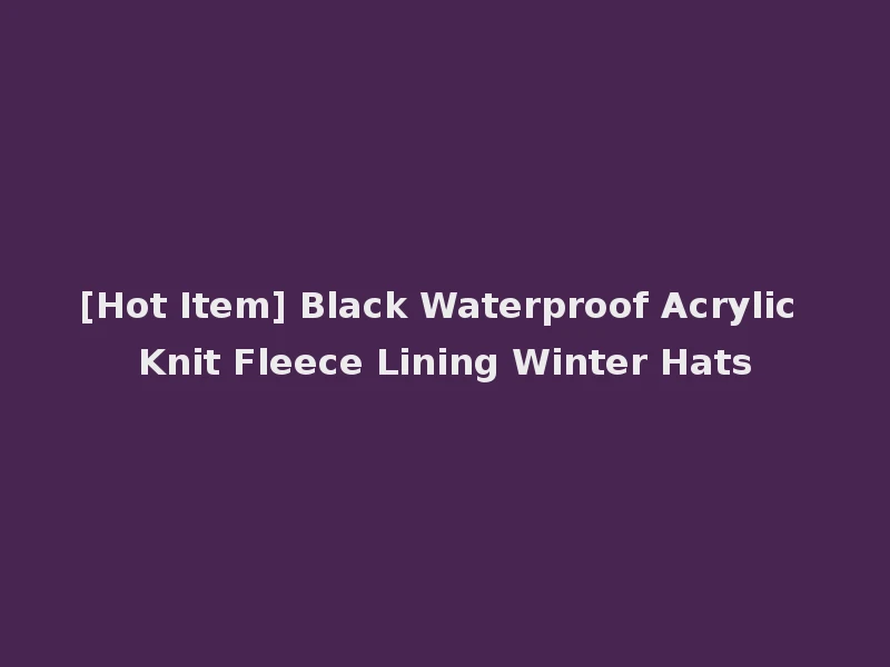 [Hot Item] Black Waterproof Acrylic Knit Fleece Lining Winter Hats