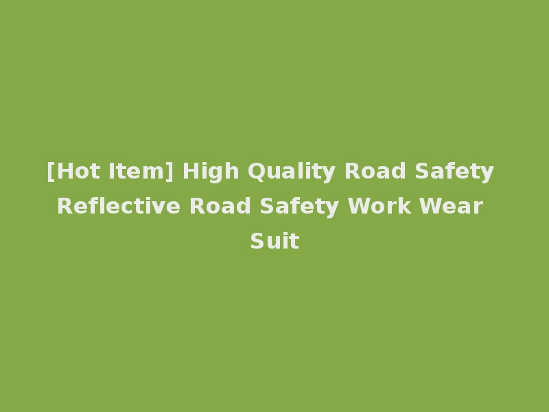 [Hot Item] High Quality Road Safety Reflective Road Safety Work Wear Suit