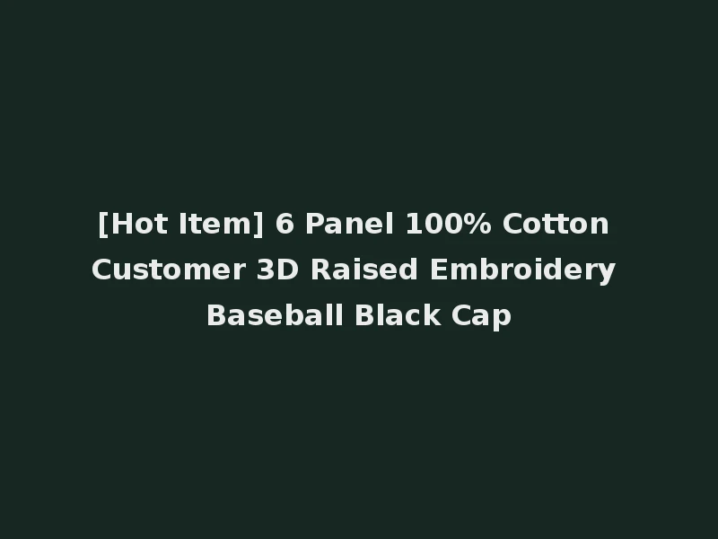 [Hot Item] 6 Panel 100% Cotton Customer 3D Raised Embroidery Baseball Black Cap