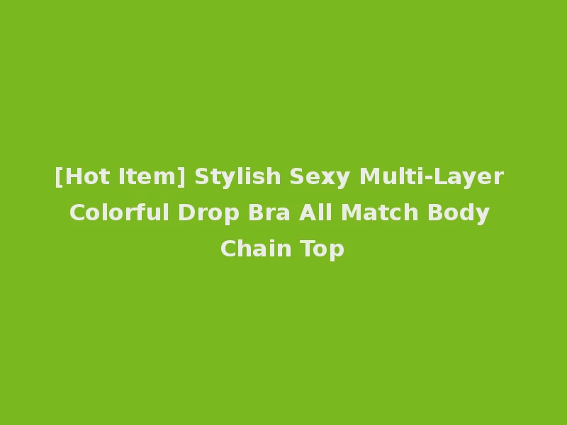 [Hot Item] Stylish Sexy Multi-Layer Colorful Drop Bra All Match Body Chain Top
