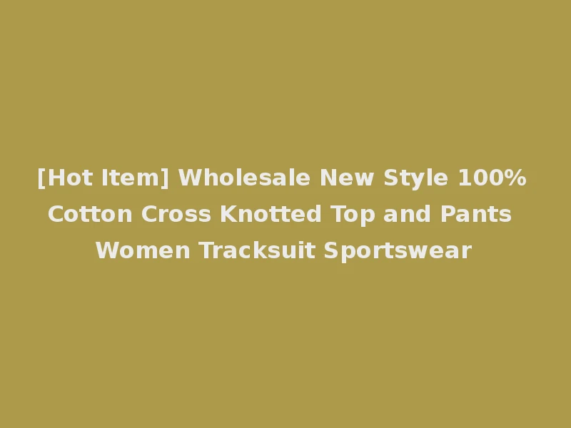 [Hot Item] Wholesale New Style 100% Cotton Cross Knotted Top and Pants Women Tracksuit Sportswear