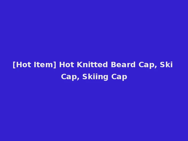 [Hot Item] Hot Knitted Beard Cap, Ski Cap, Skiing Cap