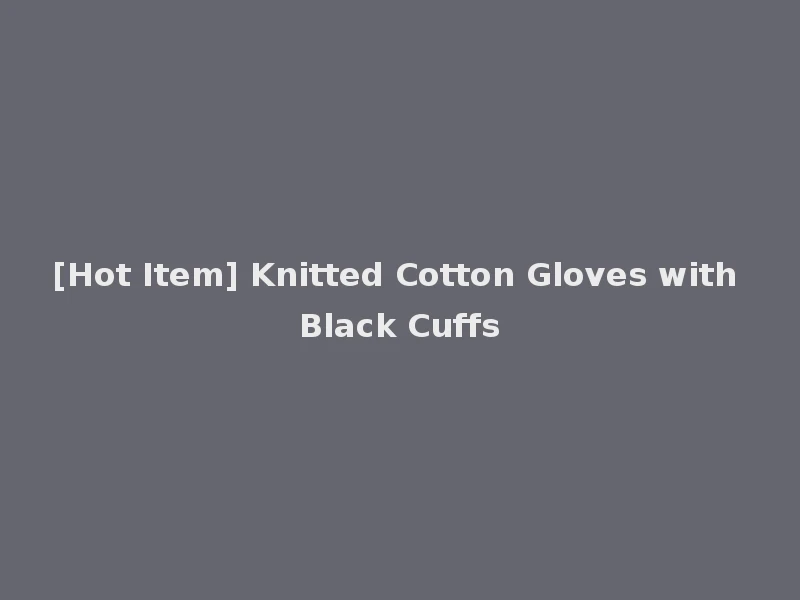 [Hot Item] Knitted Cotton Gloves with Black Cuffs