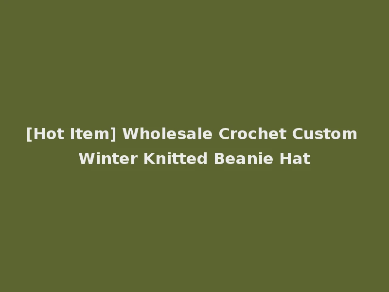 [Hot Item] Wholesale Crochet Custom Winter Knitted Beanie Hat