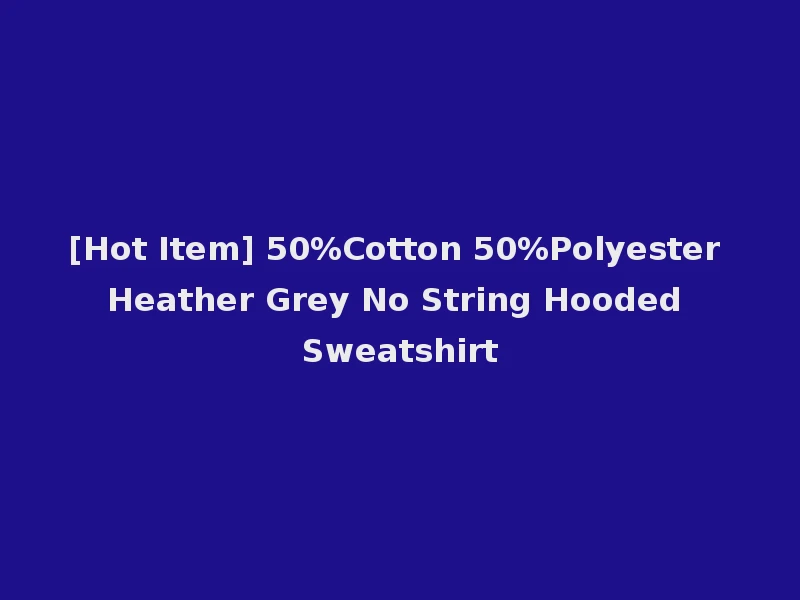 [Hot Item] 50%Cotton 50%Polyester Heather Grey No String Hooded Sweatshirt
