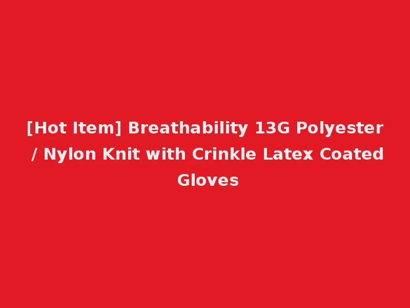 [Hot Item] Breathability 13G Polyester / Nylon Knit with Crinkle Latex Coated Gloves