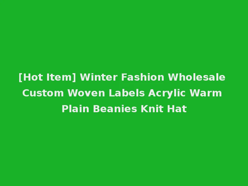 [Hot Item] Winter Fashion Wholesale Custom Woven Labels Acrylic Warm Plain Beanies Knit Hat