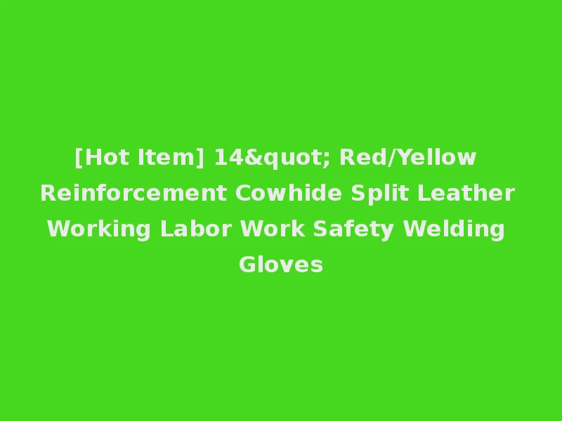 [Hot Item] 14" Red/Yellow Reinforcement Cowhide Split Leather Working Labor Work Safety Welding Gloves