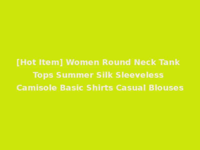[Hot Item] Women Round Neck Tank Tops Summer Silk Sleeveless Camisole Basic Shirts Casual Blouses