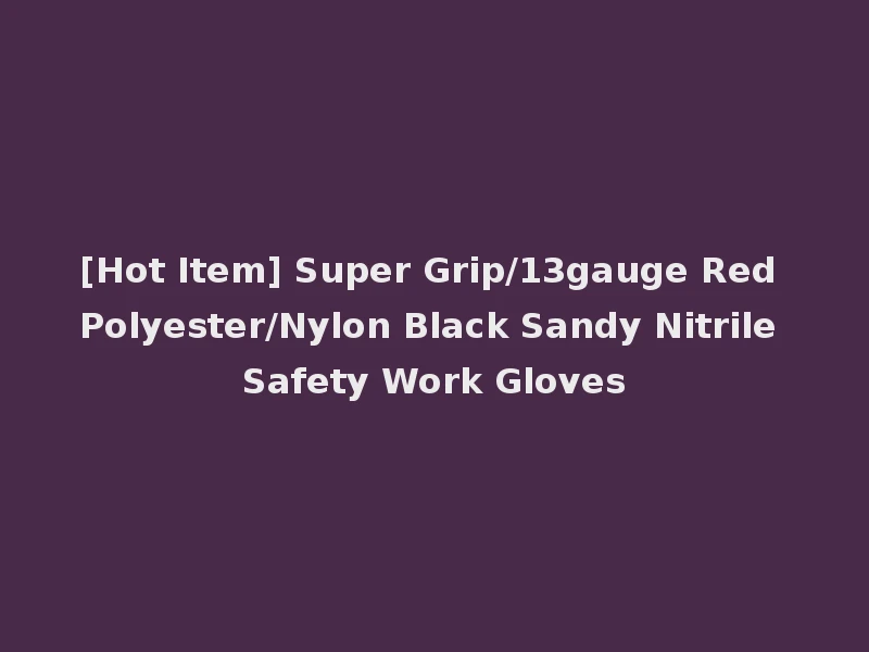 [Hot Item] Super Grip/13gauge Red Polyester/Nylon Black Sandy Nitrile Safety Work Gloves